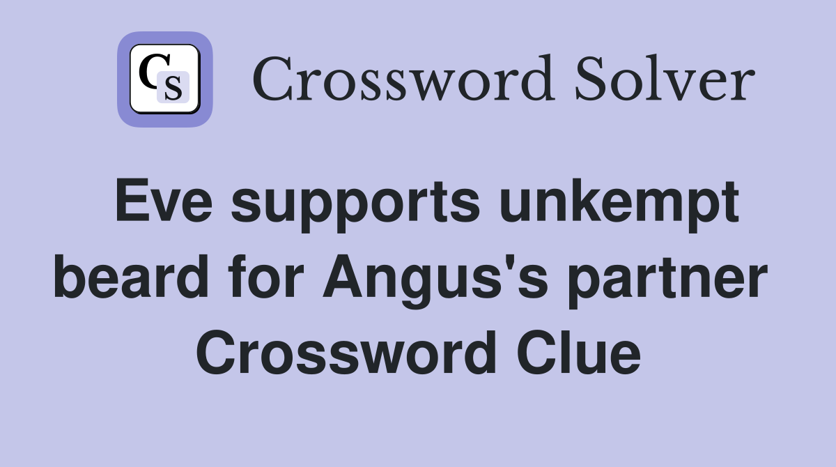 Eve supports unkempt beard for Angus's partner  Crossword Clue