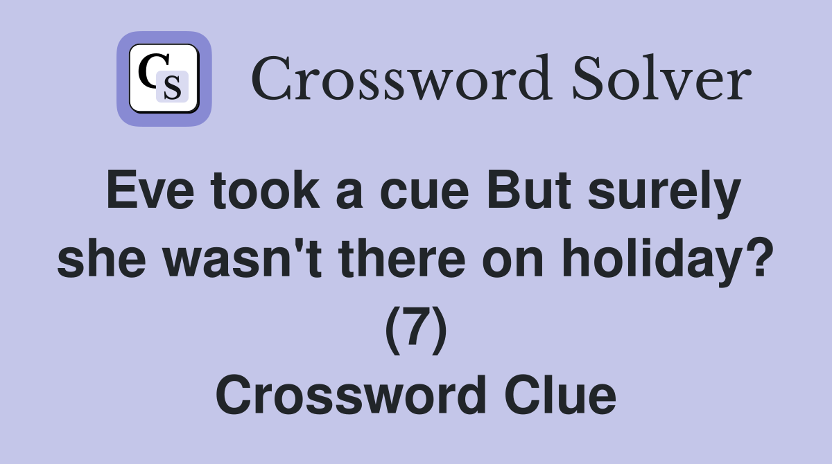 Eve took a cue But surely she wasn't there on holiday? (7) Crossword Clue