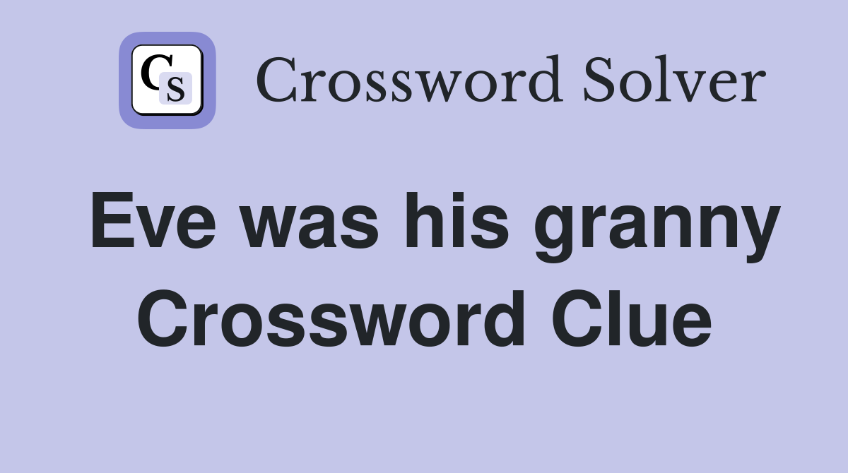 Eve was his granny Crossword Clue