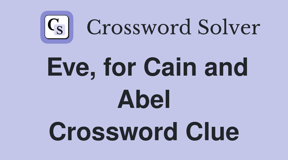 Eve, for Cain and Abel Crossword Clue