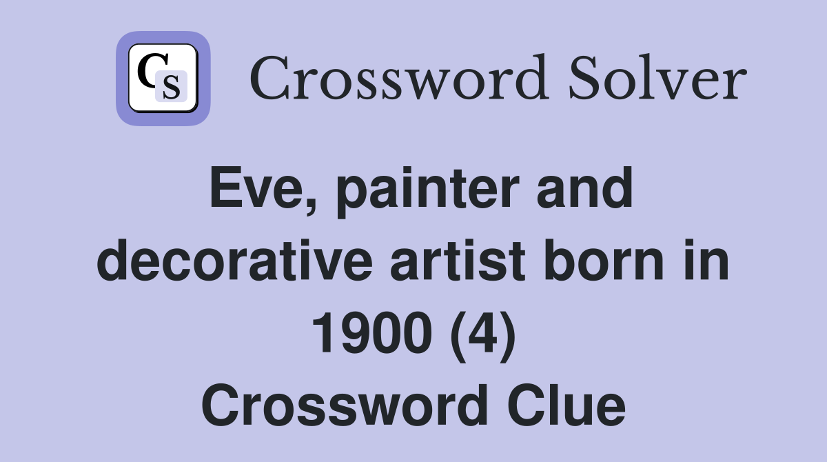 Eve, painter and decorative artist born in 1900 (4) Crossword Clue