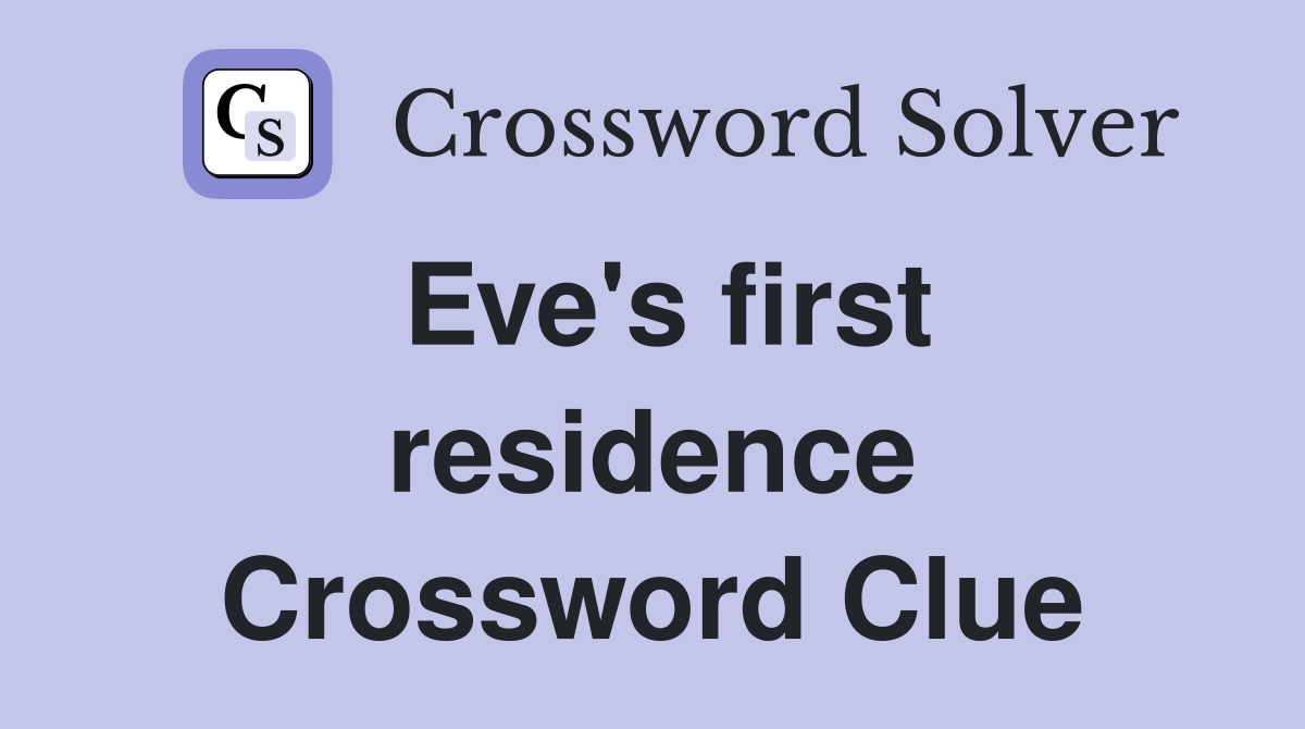 Eve's first residence Crossword Clue