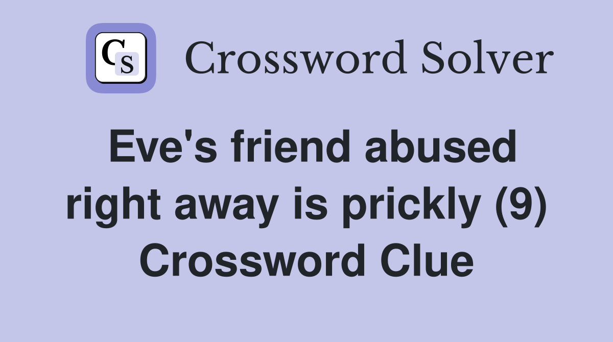 Eve's friend abused right away is prickly (9) Crossword Clue