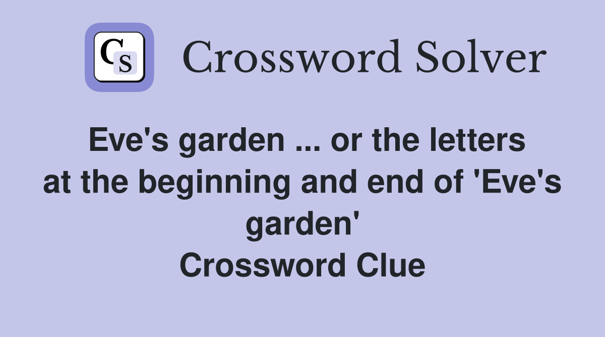 Eve's garden ... or the letters at the beginning and end of 'Eve's garden' Crossword Clue