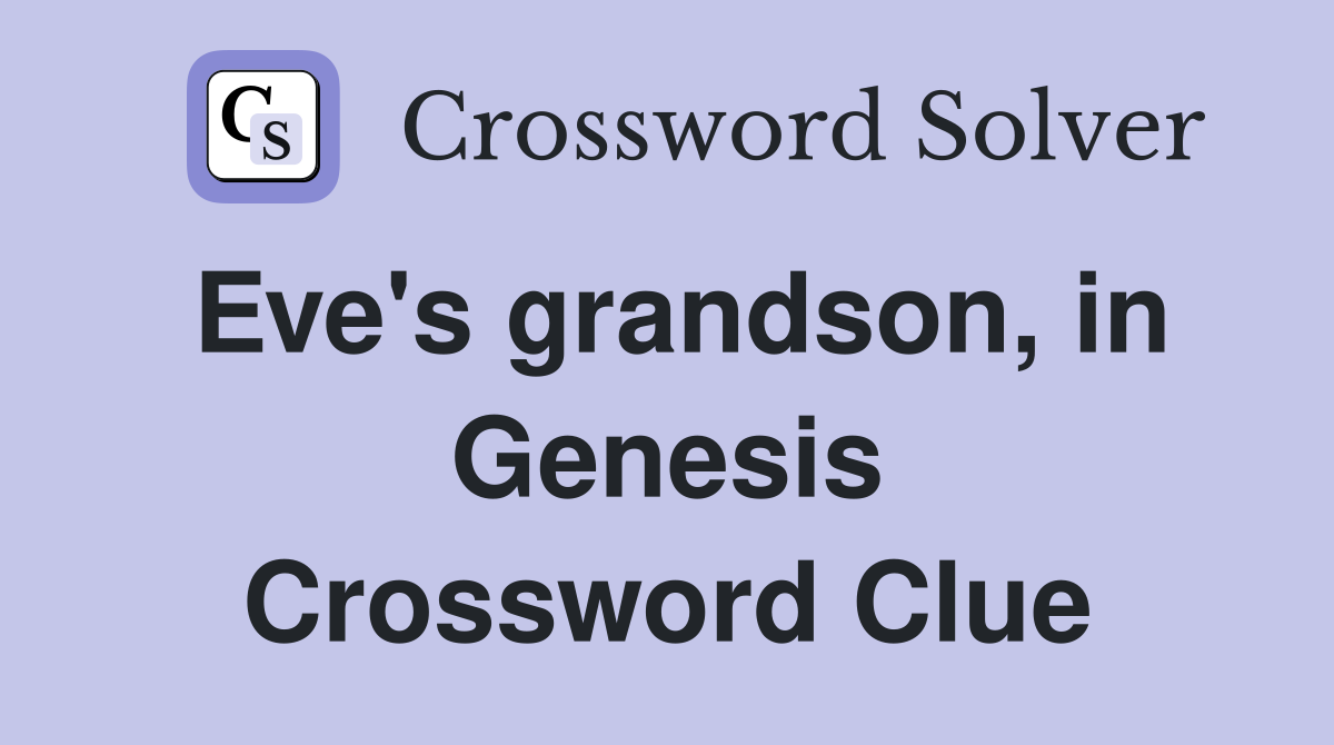 Eve's grandson, in Genesis Crossword Clue