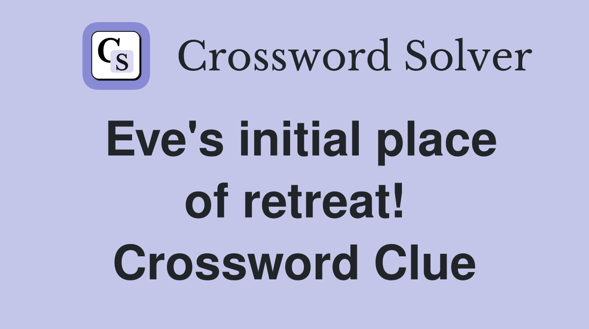 Eve's initial place of retreat! Crossword Clue