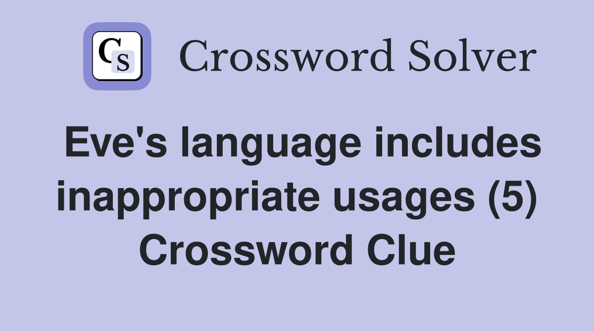 Eve's language includes inappropriate usages (5) Crossword Clue