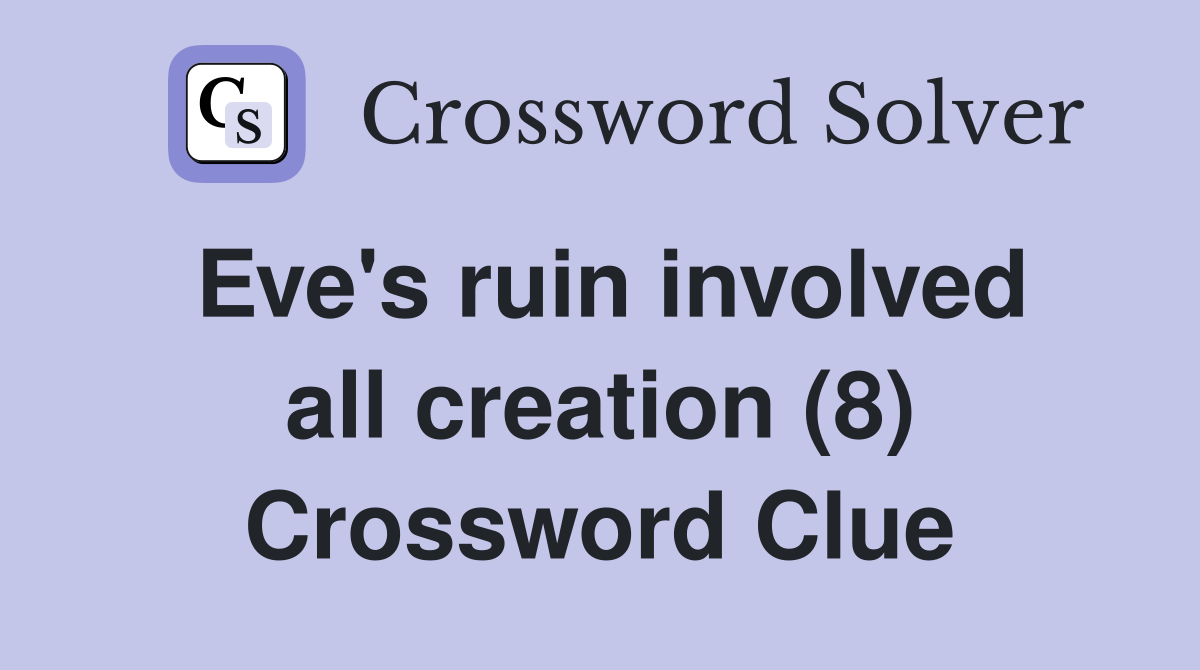 Eve's ruin involved all creation (8) Crossword Clue