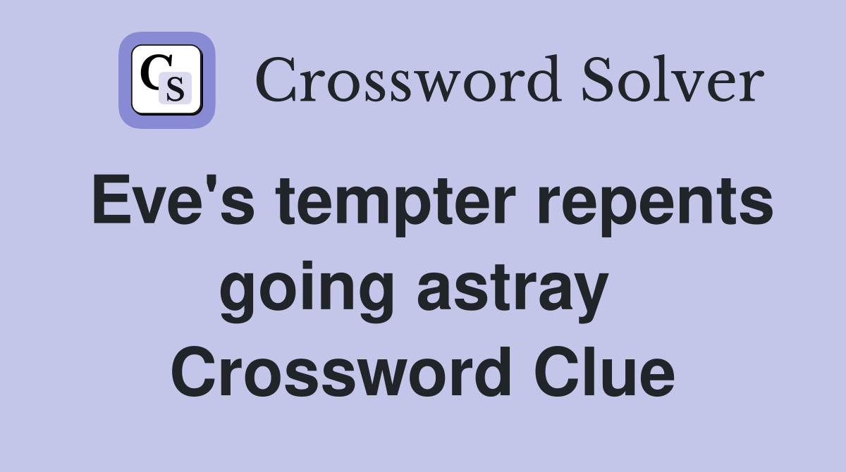 Eve's tempter repents going astray  Crossword Clue