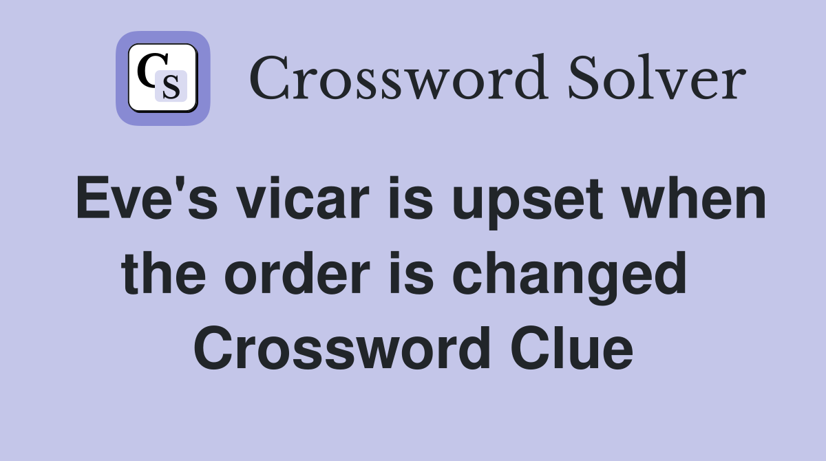 Eve's vicar is upset when the order is changed  Crossword Clue