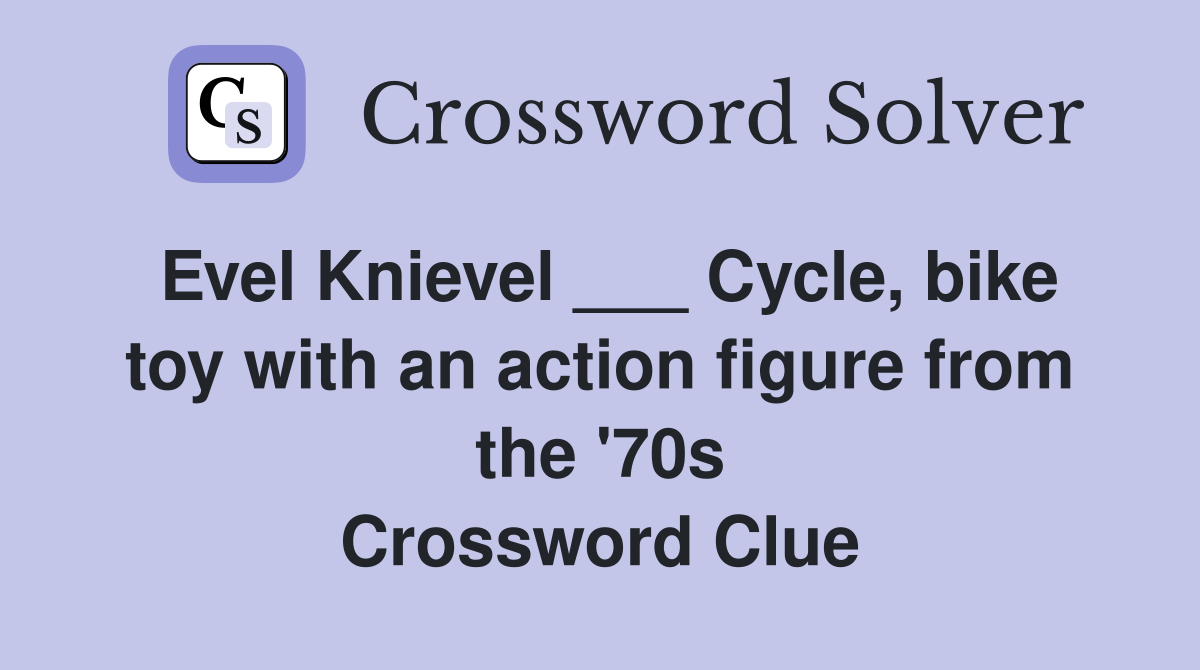Evel Knievel ___ Cycle, bike toy with an action figure from the '70s Crossword Clue