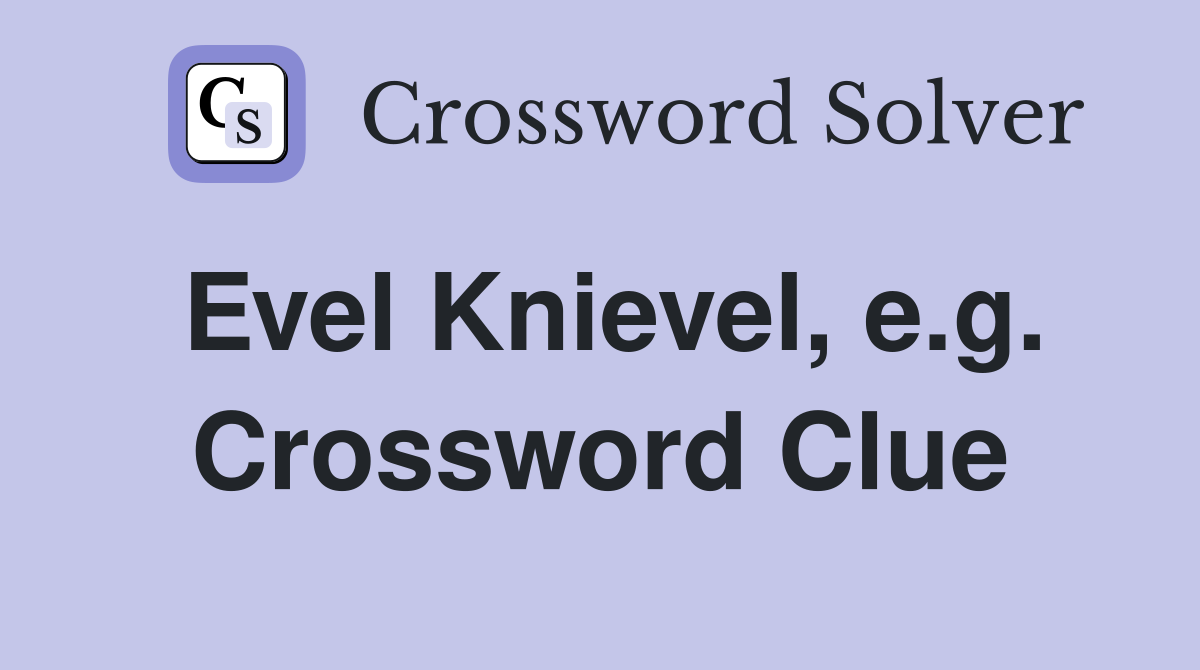 Evel Knievel, e.g. Crossword Clue