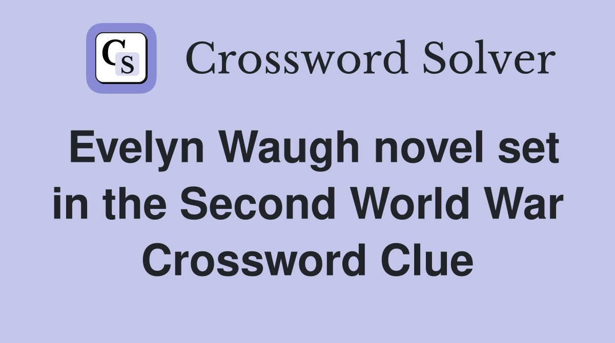 Evelyn Waugh novel set in the Second World War Crossword Clue