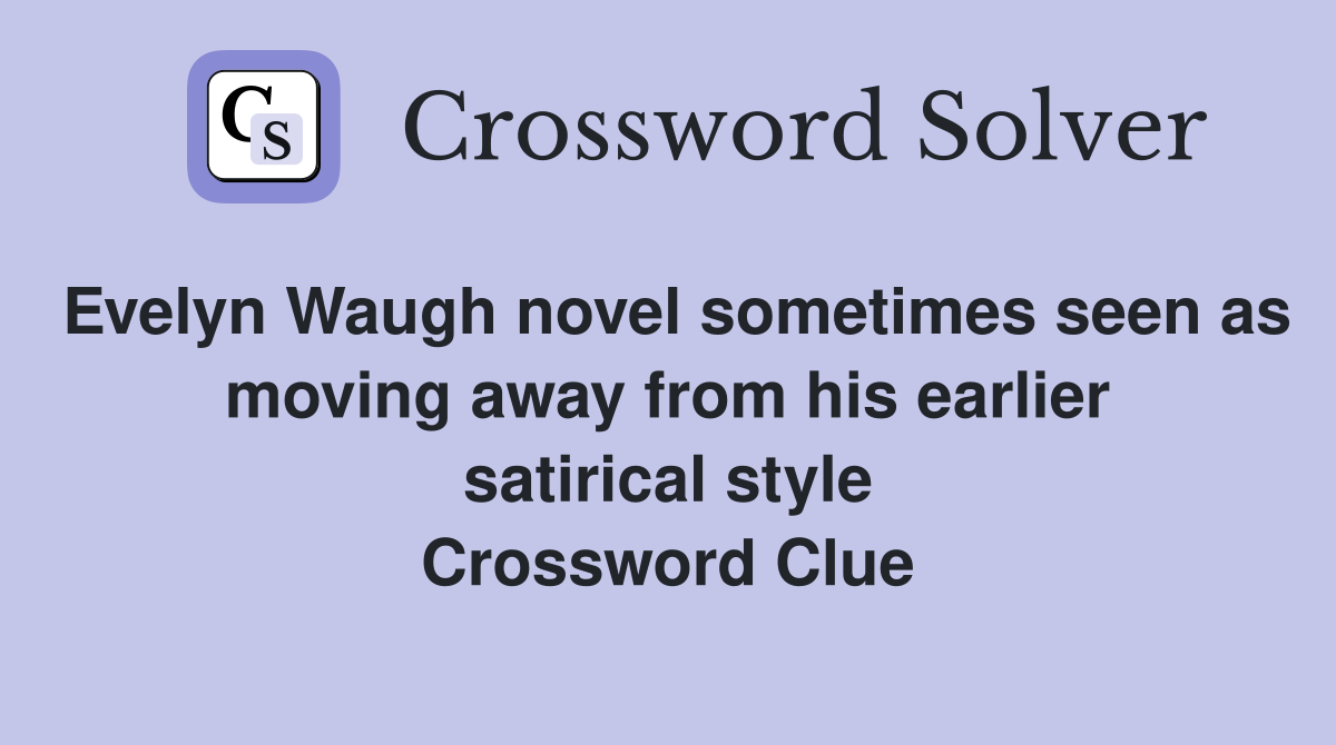 Evelyn Waugh novel sometimes seen as moving away from his earlier satirical style Crossword Clue