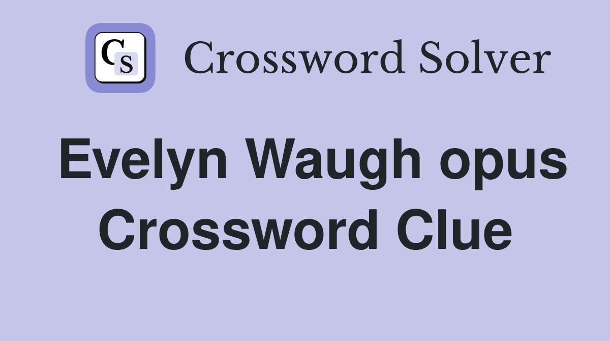 Evelyn Waugh opus Crossword Clue