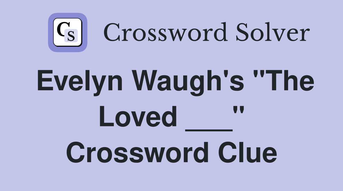 Evelyn Waugh's "The Loved ___" Crossword Clue