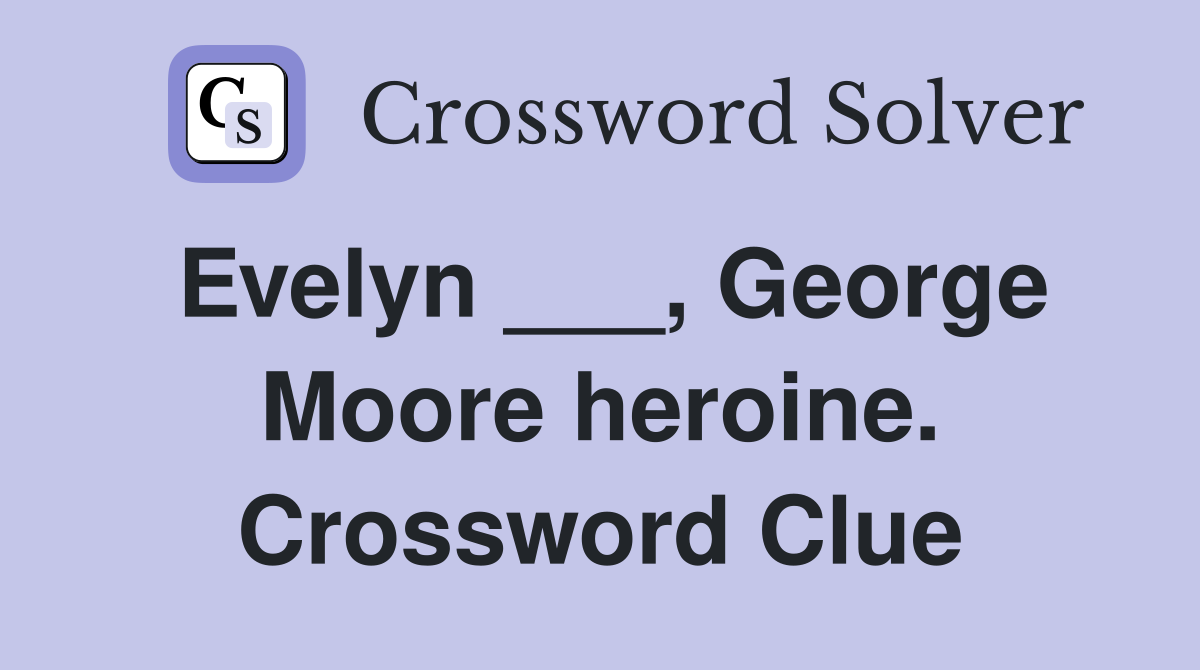 Evelyn ___, George Moore heroine. Crossword Clue