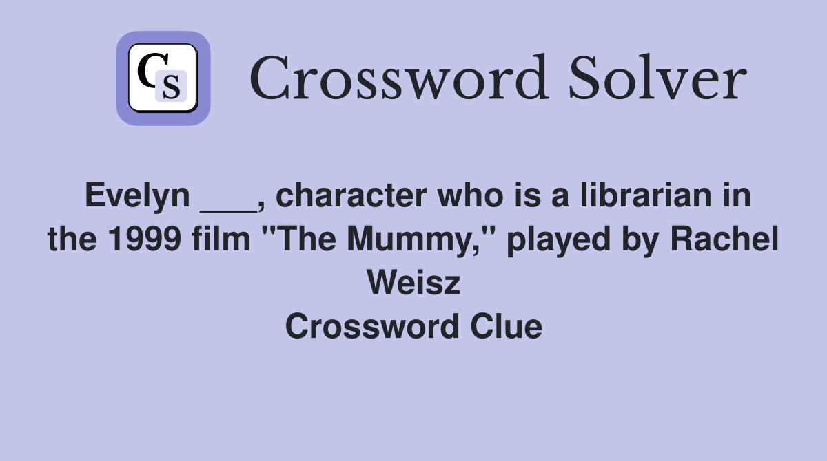Evelyn ___, character who is a librarian in the 1999 film "The Mummy," played by Rachel Weisz Crossword Clue