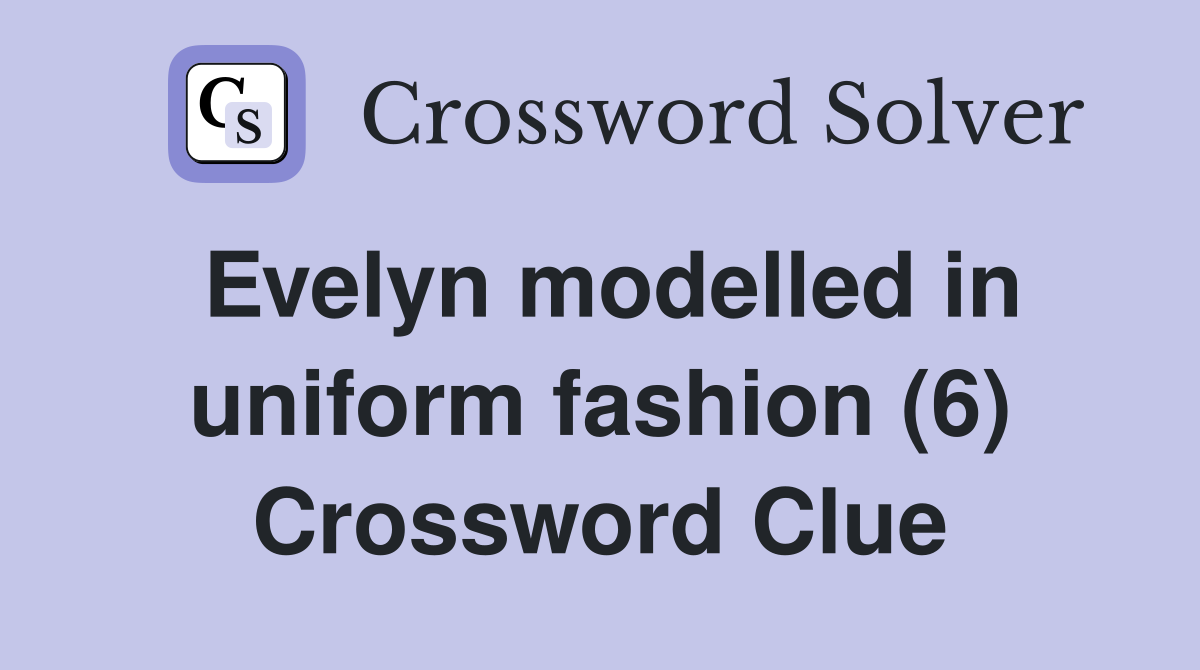 Evelyn modelled in uniform fashion (6) Crossword Clue