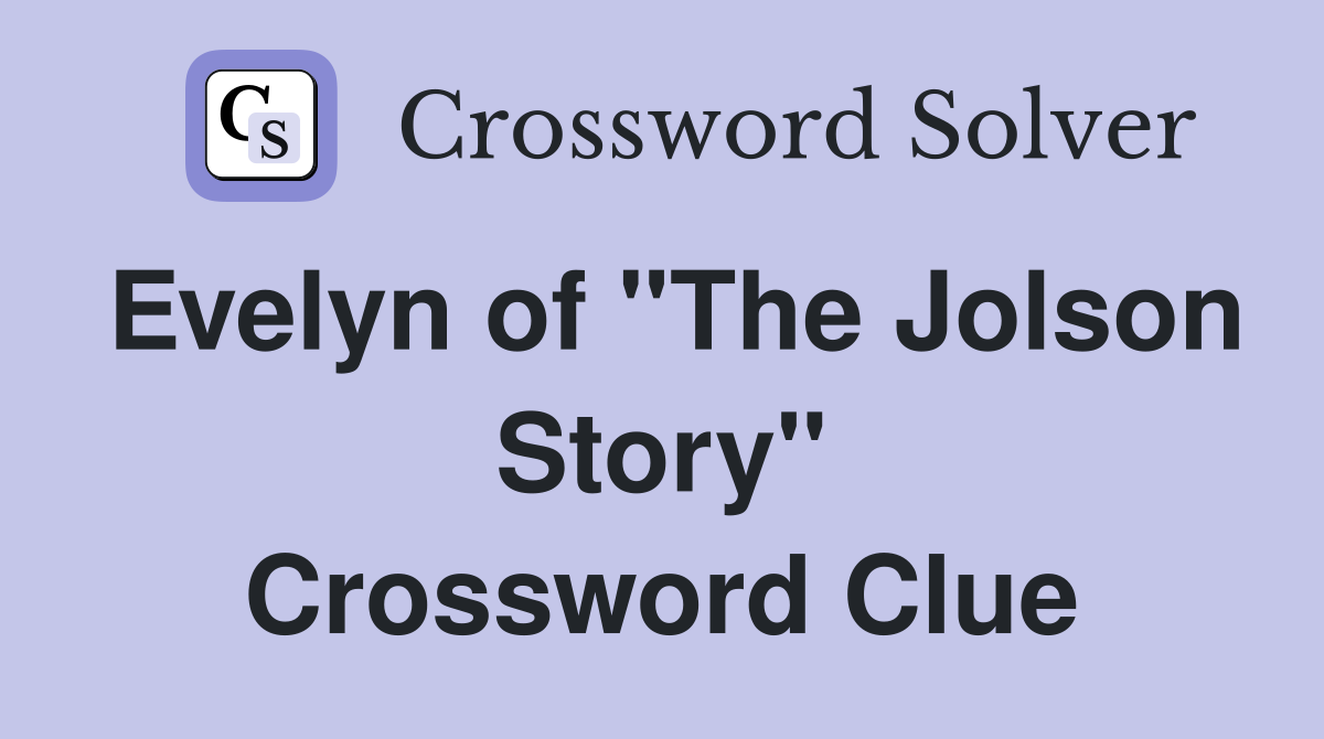 Evelyn of "The Jolson Story" Crossword Clue