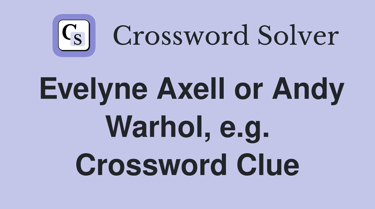 Evelyne Axell or Andy Warhol, e.g. Crossword Clue