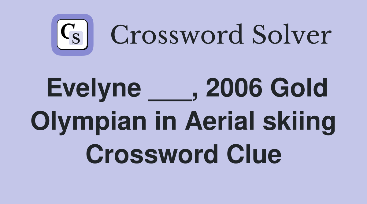 Evelyne ___, 2006 Gold Olympian in Aerial skiing Crossword Clue