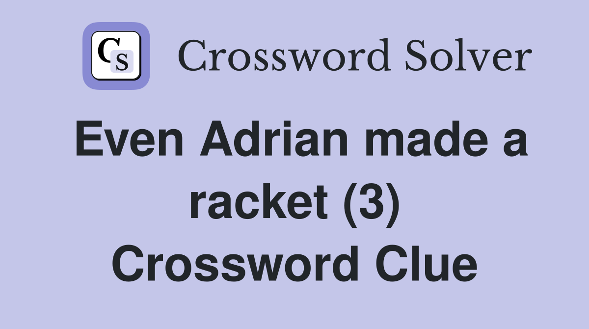 Even Adrian made a racket (3) Crossword Clue