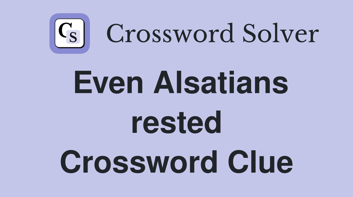 Even Alsatians rested Crossword Clue