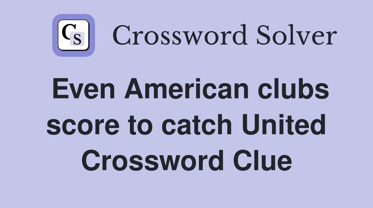 Even American clubs score to catch United Crossword Clue