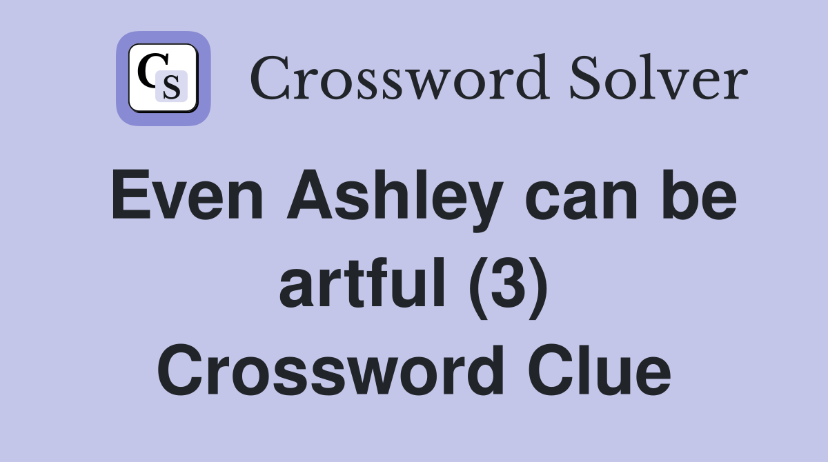 Even Ashley can be artful (3) Crossword Clue