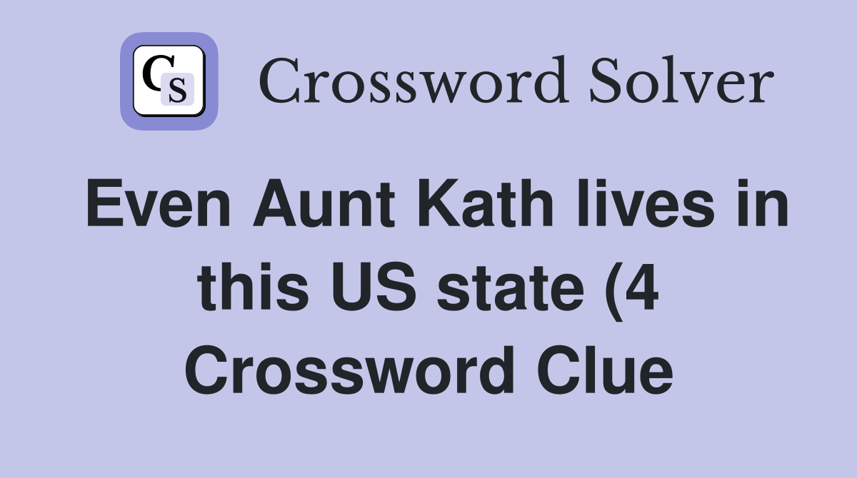 Even Aunt Kath lives in this US state (4) Crossword Clue Answers Even Aunt Kath lives in this US state (4) Crossword Clue Answers