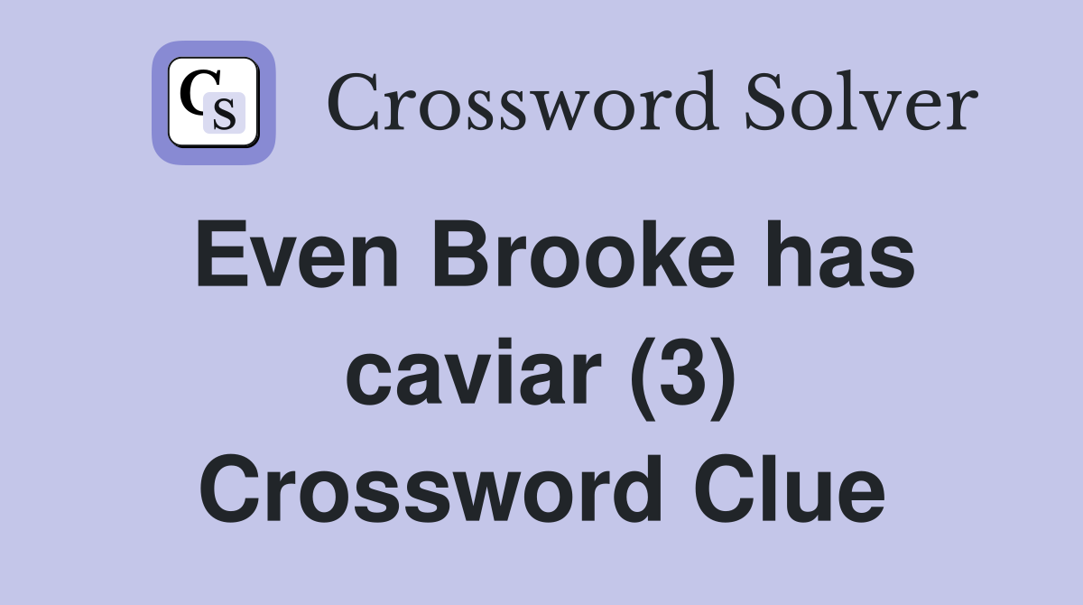 Even Brooke has caviar (3) Crossword Clue