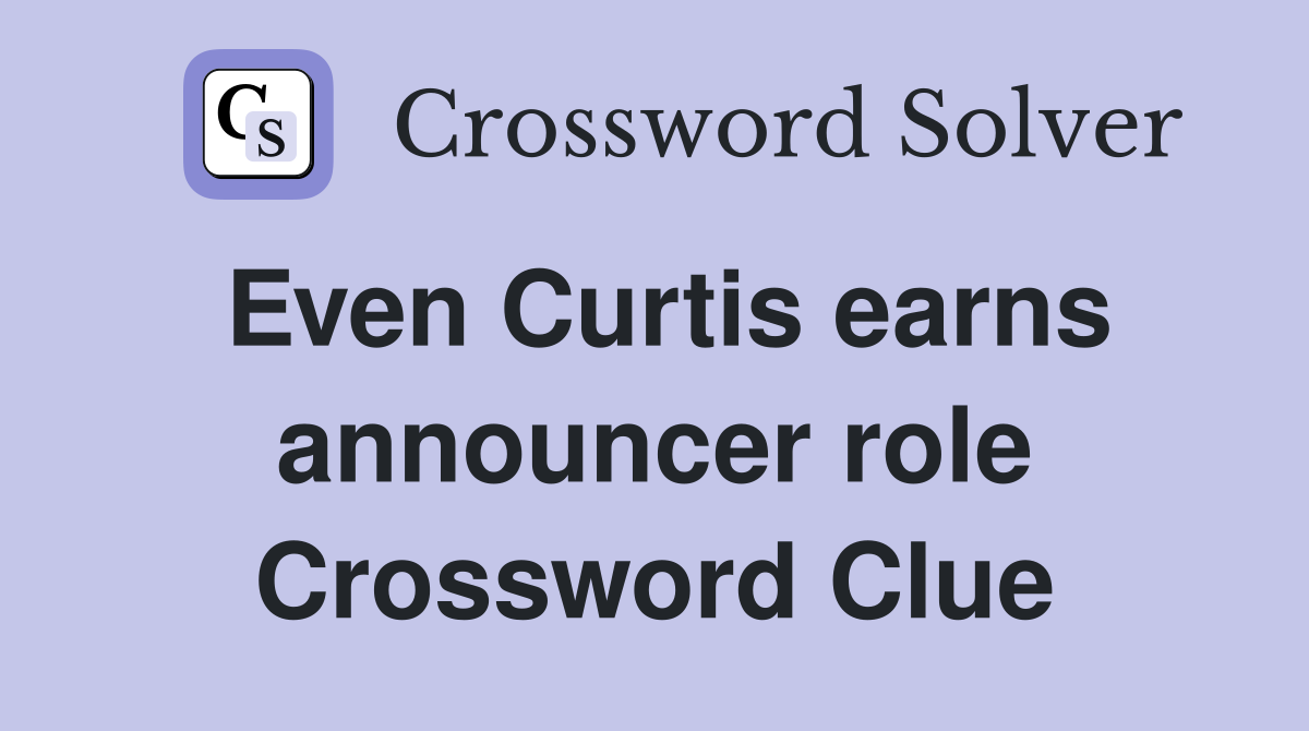 Even Curtis earns announcer role Crossword Clue