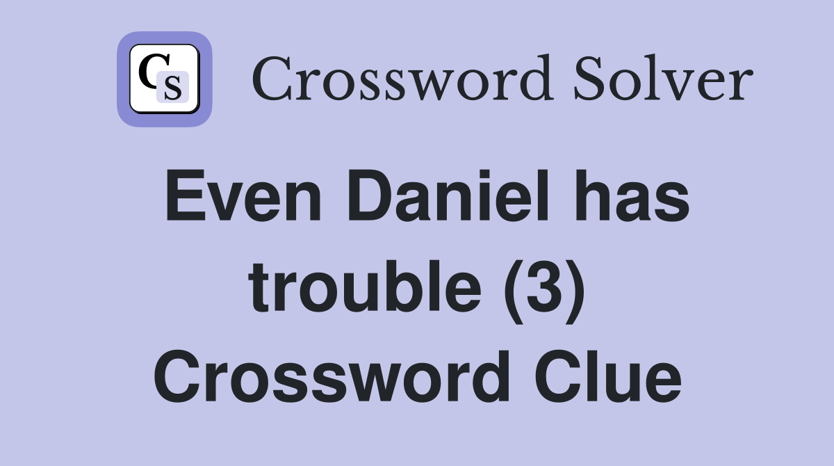 Even Daniel has trouble (3) Crossword Clue