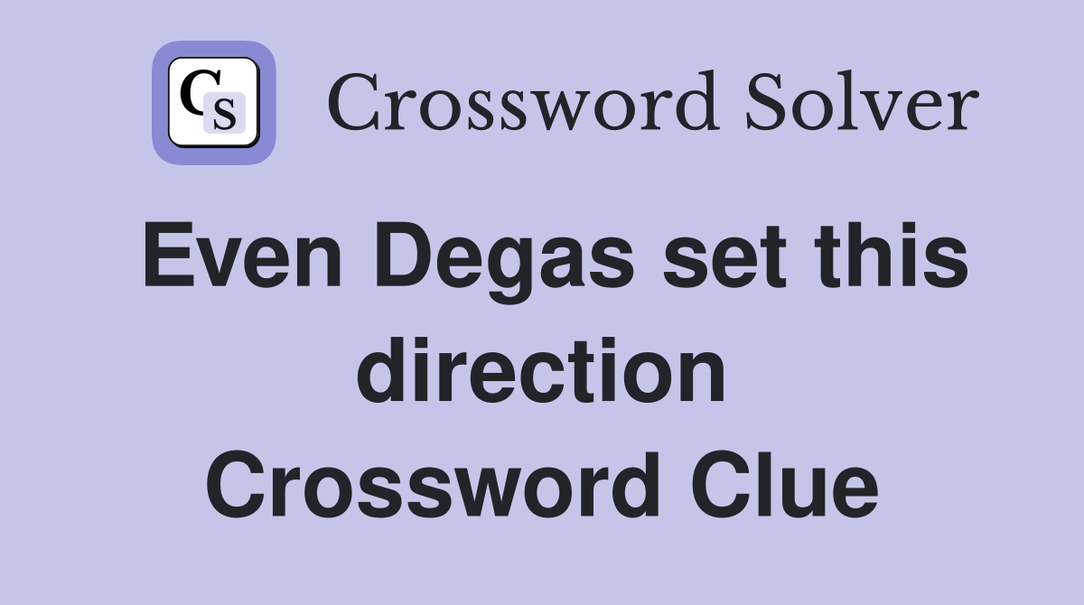 Even Degas set this direction Crossword Clue