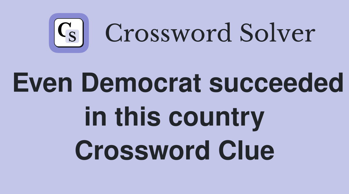 Even Democrat succeeded in this country Crossword Clue