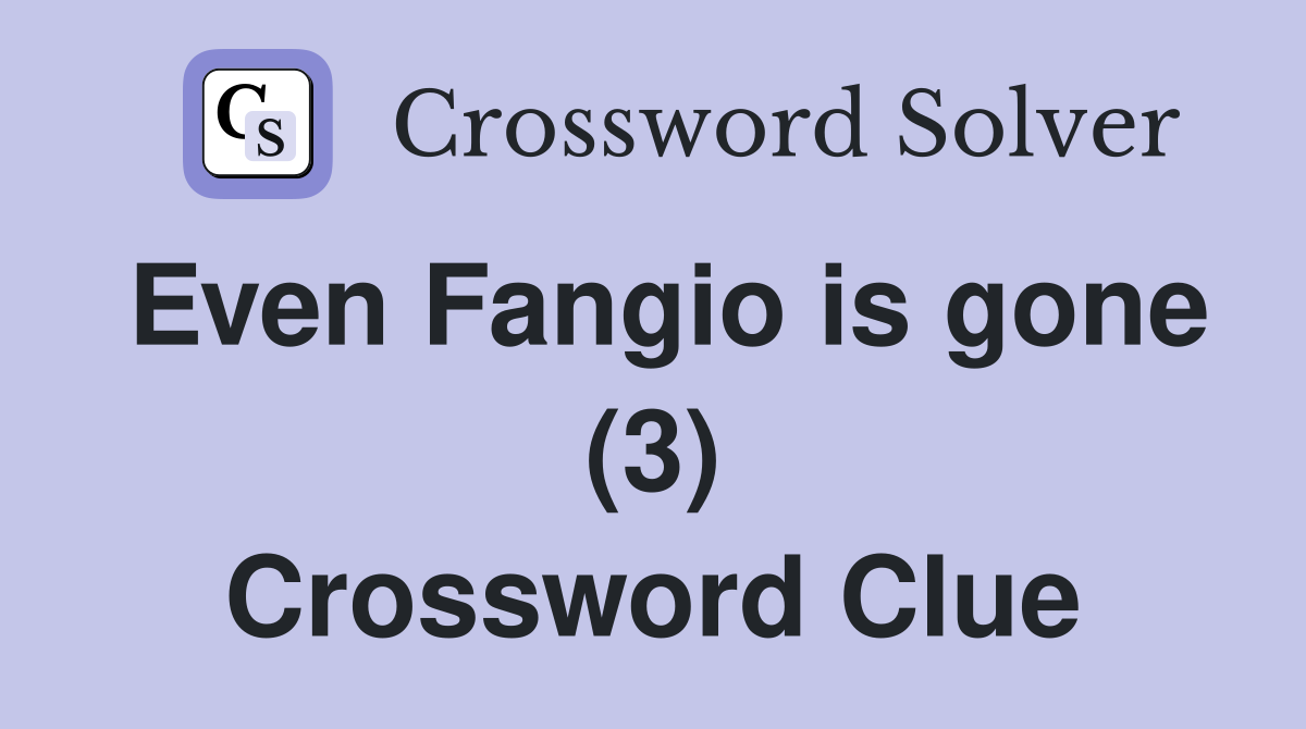 Even Fangio is gone (3) Crossword Clue