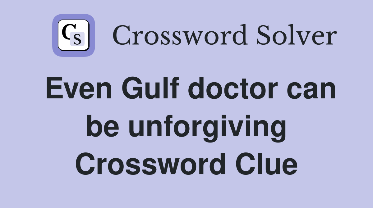 Even Gulf doctor can be unforgiving Crossword Clue