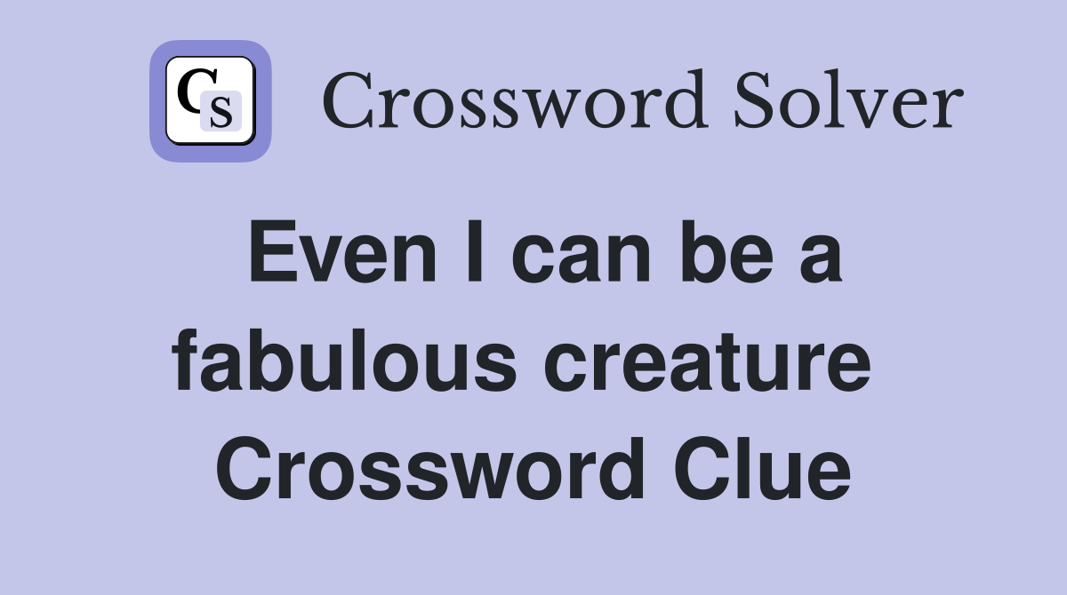 Even I can be a fabulous creature  Crossword Clue