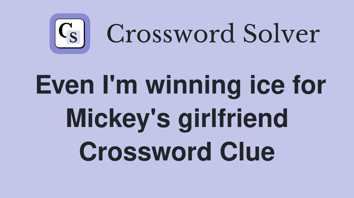 Even I'm winning ice for Mickey's girlfriend Crossword Clue