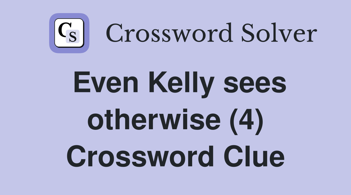 Even Kelly sees otherwise (4) Crossword Clue