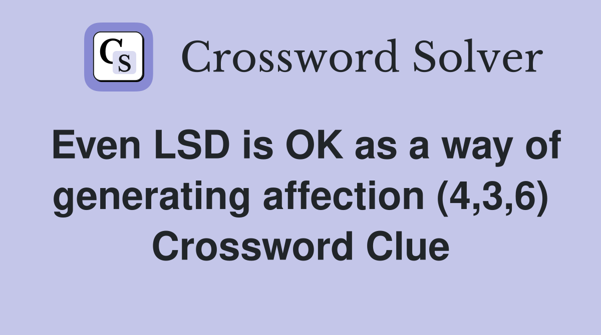 Even LSD is OK as a way of generating affection (4,3,6) Crossword Clue