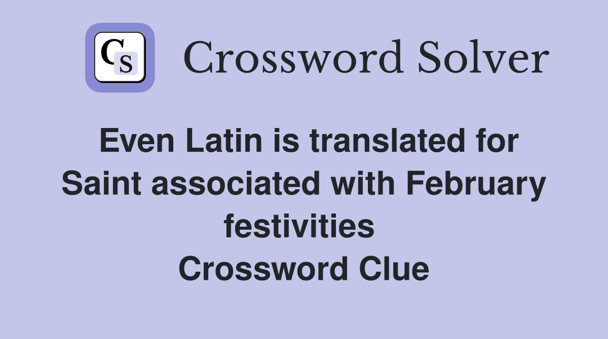 Even Latin is translated for Saint associated with February festivities  Crossword Clue