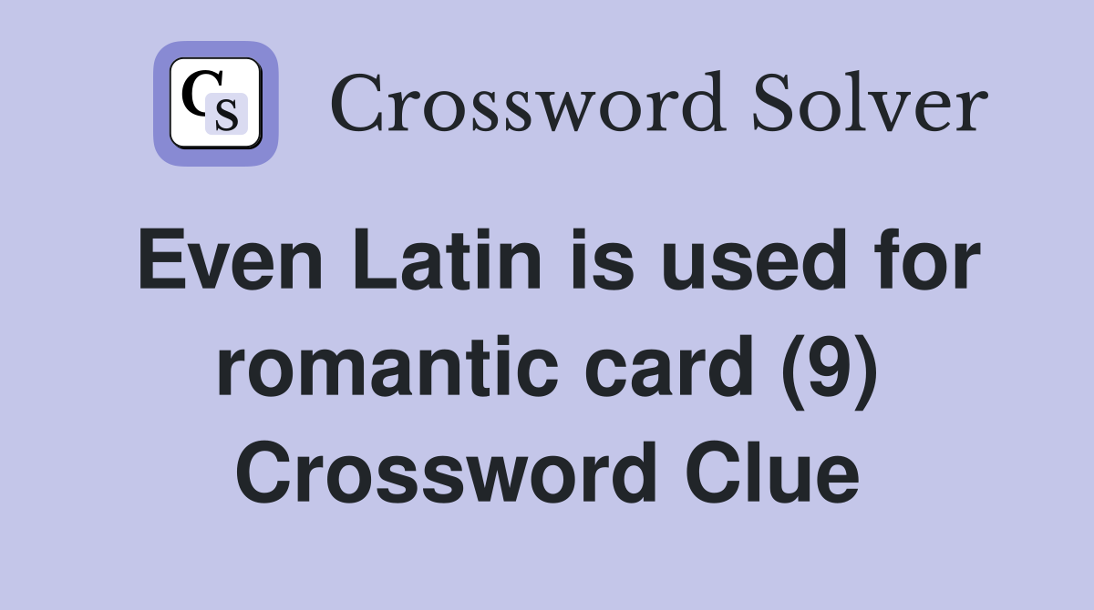 Even Latin is used for romantic card (9) Crossword Clue