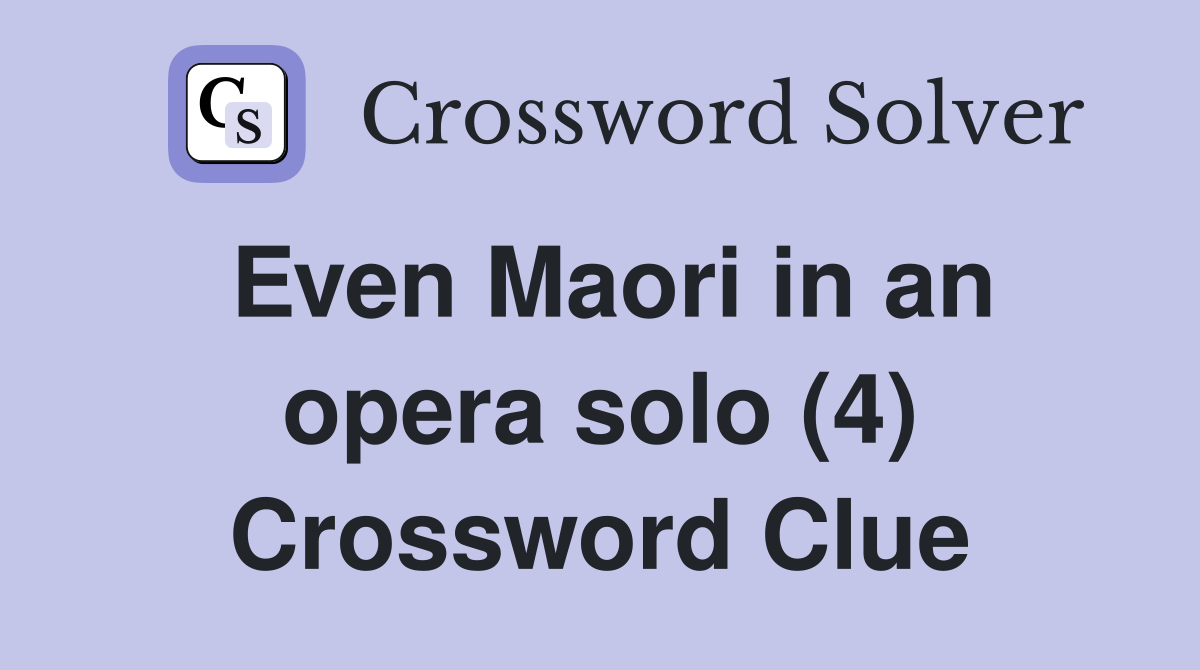 Even Maori in an opera solo (4) Crossword Clue