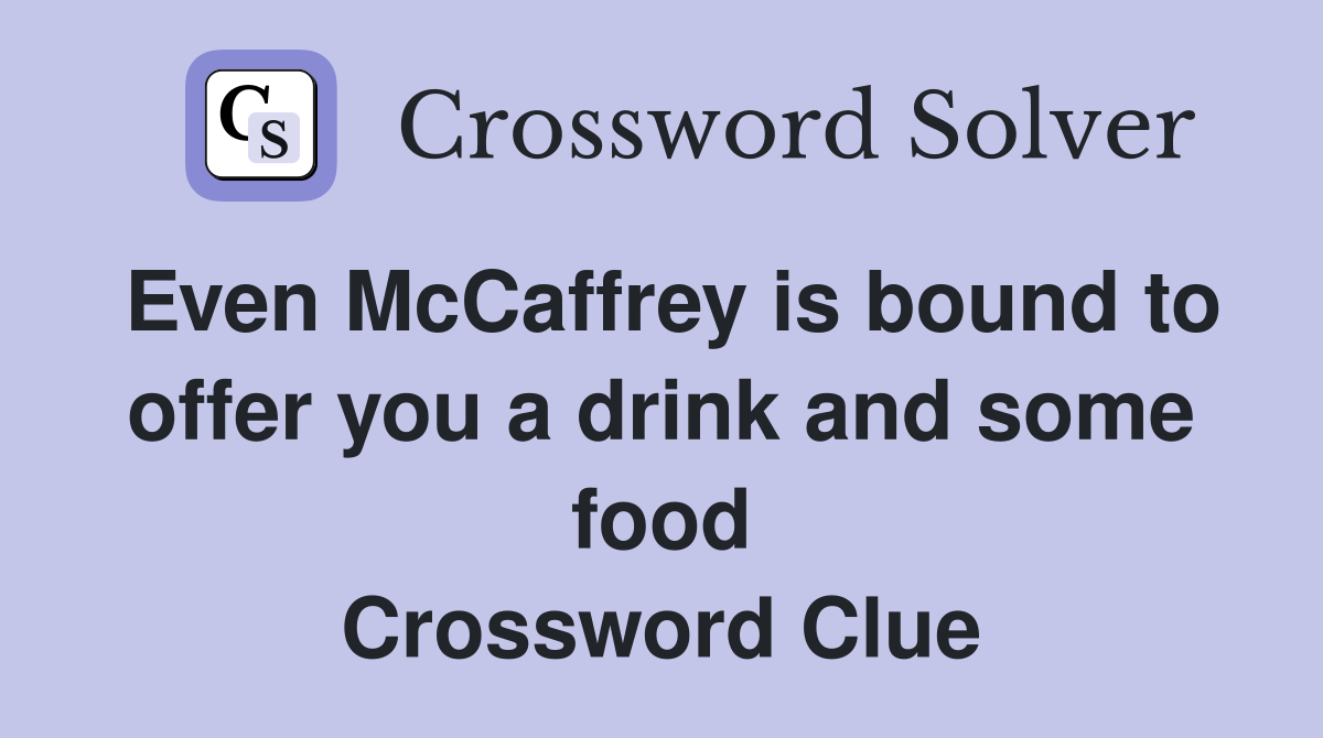 Even McCaffrey is bound to offer you a drink and some food Crossword Clue