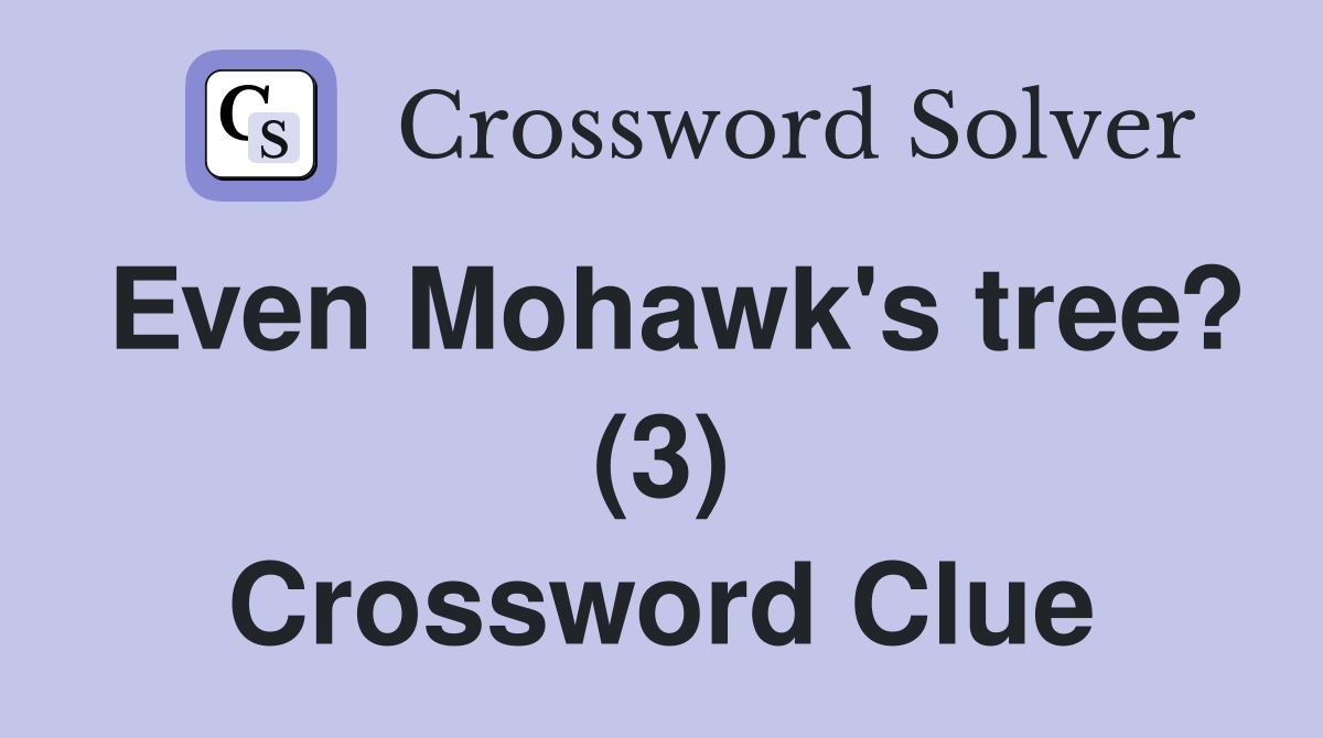 Even Mohawk's tree? (3) Crossword Clue