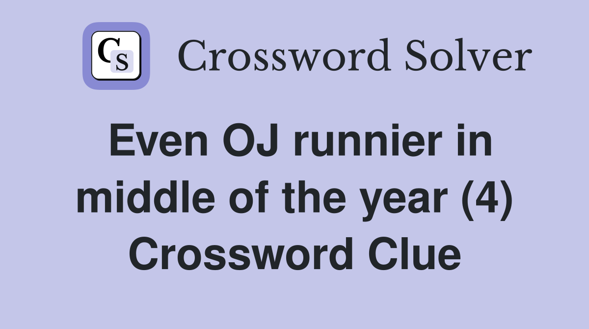 Even OJ runnier in middle of the year (4) Crossword Clue