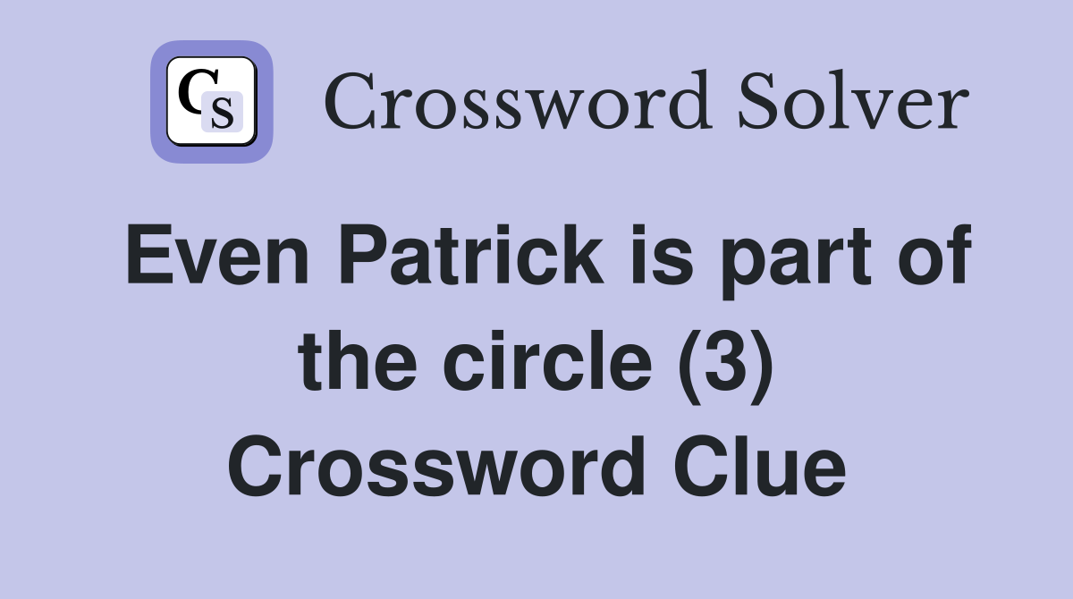 Even Patrick is part of the circle (3) Crossword Clue