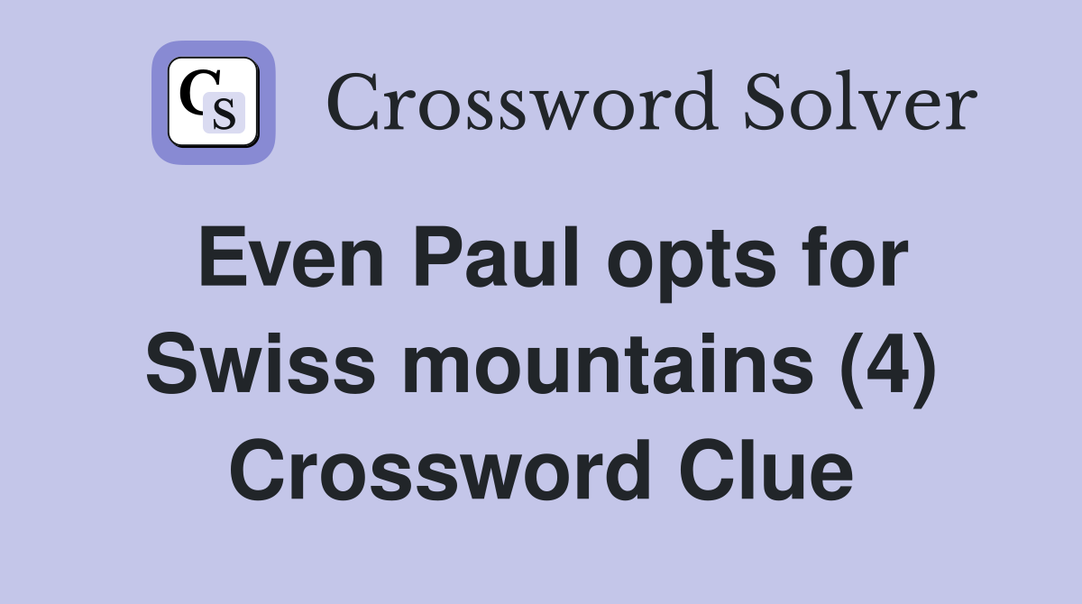 Even Paul opts for Swiss mountains (4) Crossword Clue